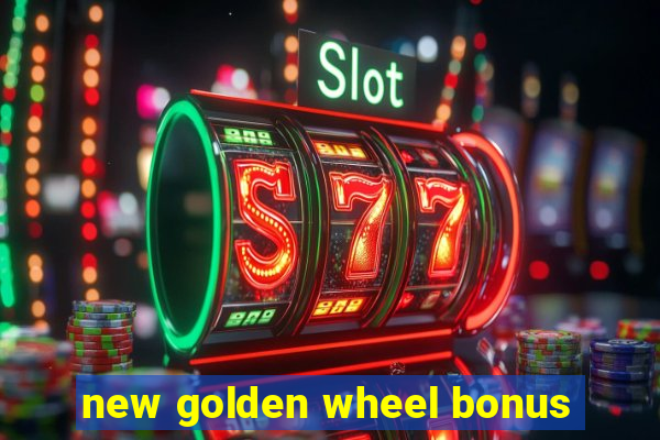 new golden wheel bonus