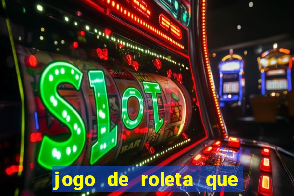 jogo de roleta que dá dinheiro