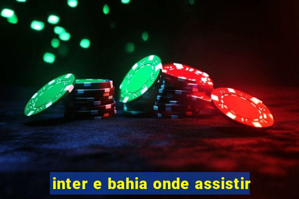 inter e bahia onde assistir