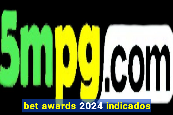 bet awards 2024 indicados