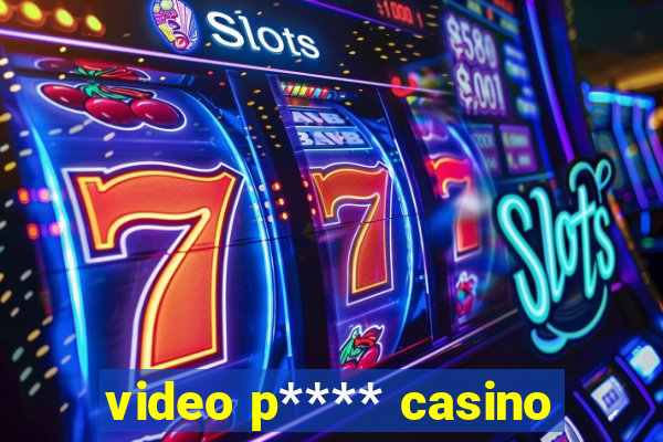 video p**** casino