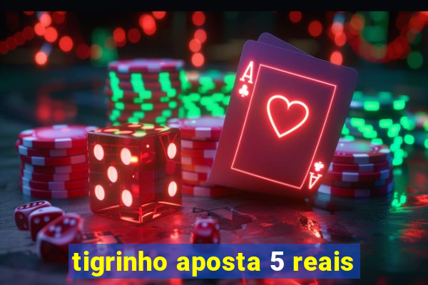 tigrinho aposta 5 reais