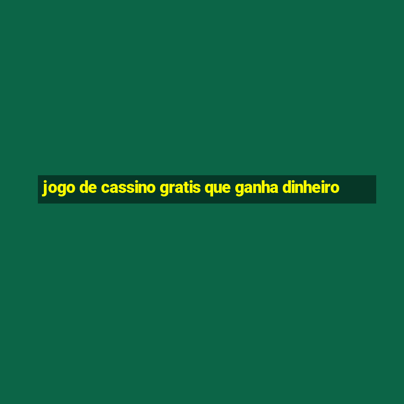 jogo de cassino gratis que ganha dinheiro