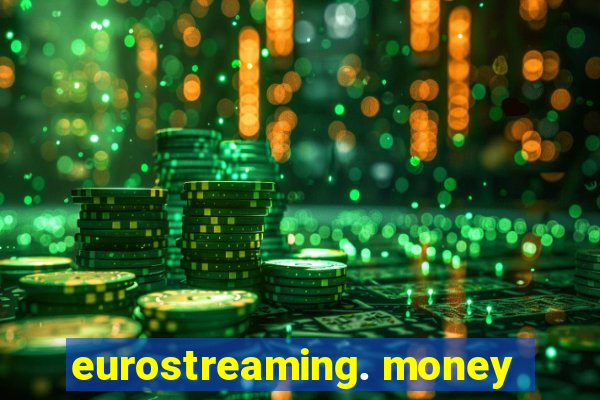 eurostreaming. money