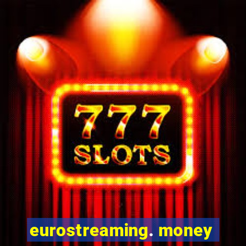 eurostreaming. money