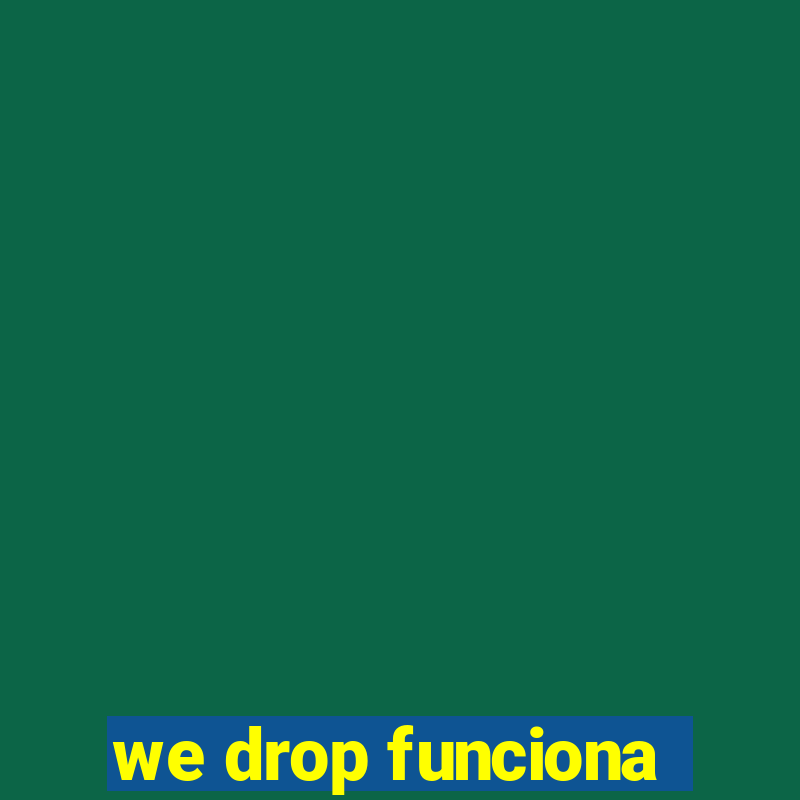 we drop funciona