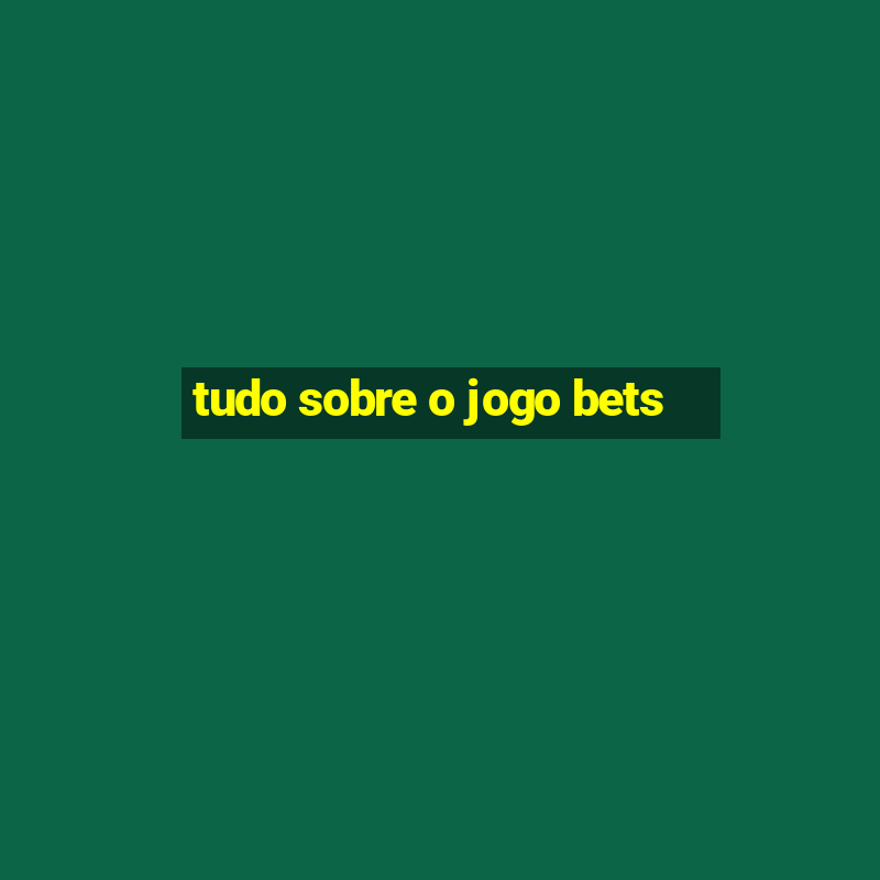 tudo sobre o jogo bets