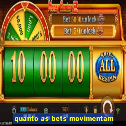 quanto as bets movimentam