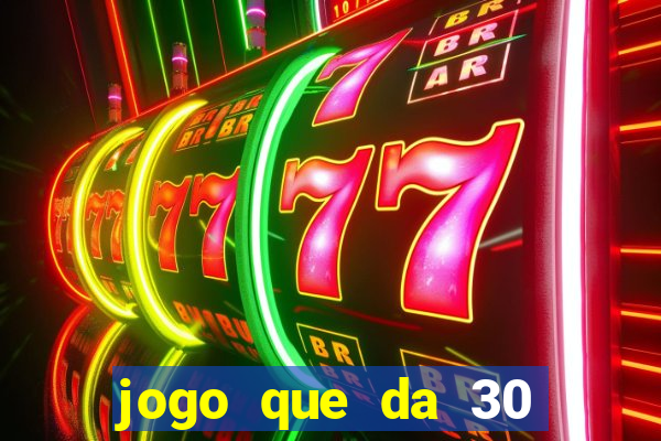 jogo que da 30 reais de bonus