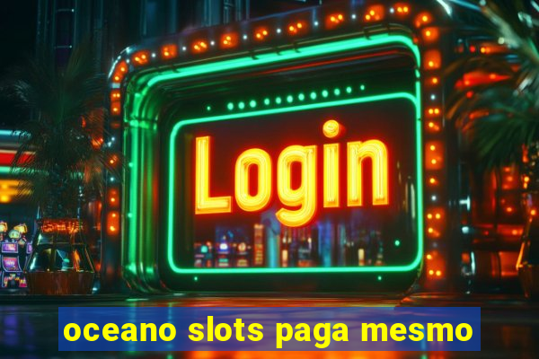 oceano slots paga mesmo