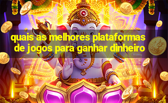 quais as melhores plataformas de jogos para ganhar dinheiro