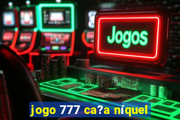 jogo 777 ca?a níquel