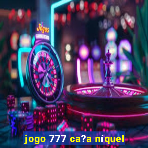 jogo 777 ca?a níquel