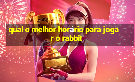 qual o melhor horário para jogar o rabbit