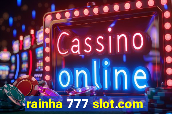 rainha 777 slot.com