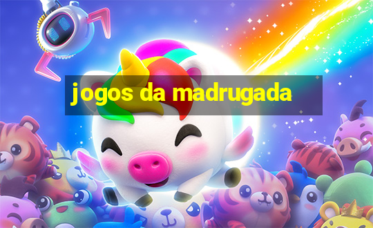 jogos da madrugada