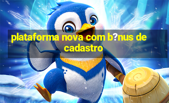 plataforma nova com b?nus de cadastro