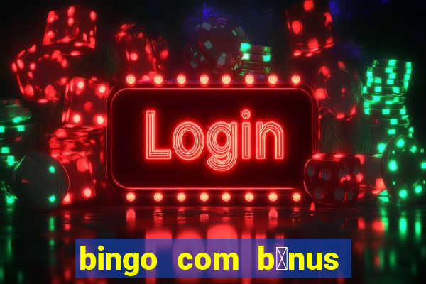 bingo com b么nus gr谩tis no cadastro