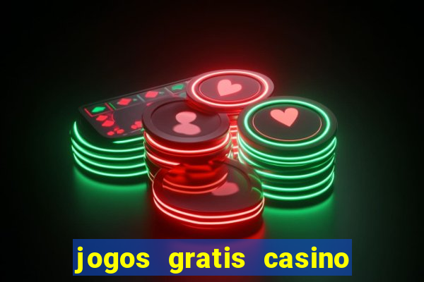 jogos gratis casino maquinas slots