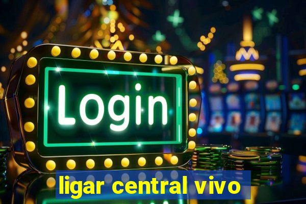 ligar central vivo