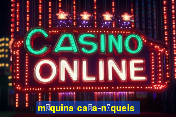 m谩quina ca莽a-n铆queis