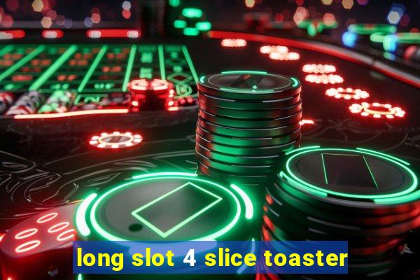 long slot 4 slice toaster