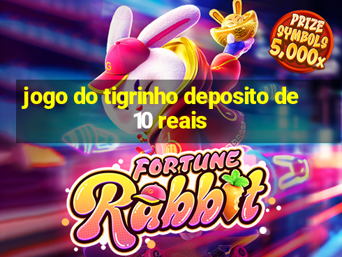 jogo do tigrinho deposito de 10 reais