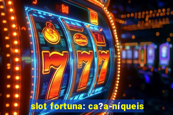 slot fortuna: ca?a-níqueis