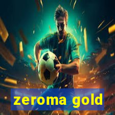 zeroma gold