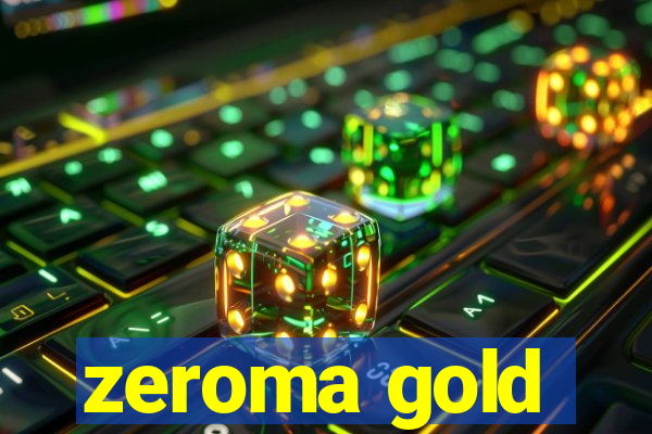 zeroma gold