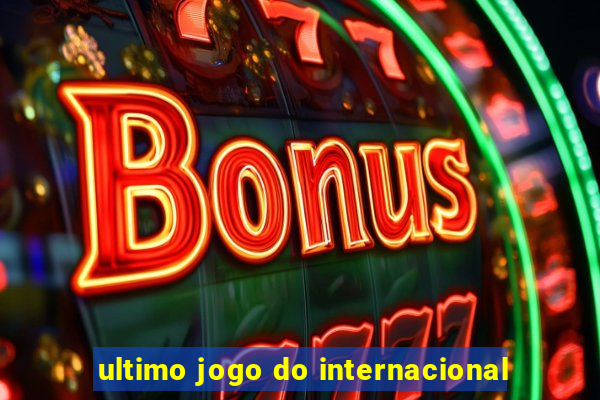 ultimo jogo do internacional