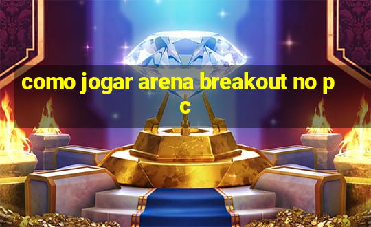 como jogar arena breakout no pc