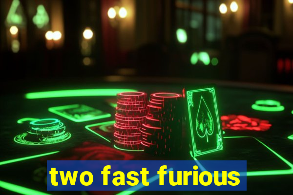 two fast furious