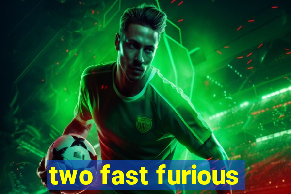 two fast furious