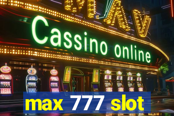 max 777 slot