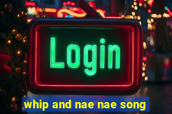 whip and nae nae song