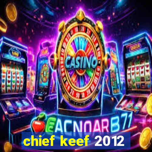 chief keef 2012