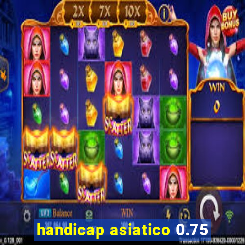 handicap asiatico 0.75