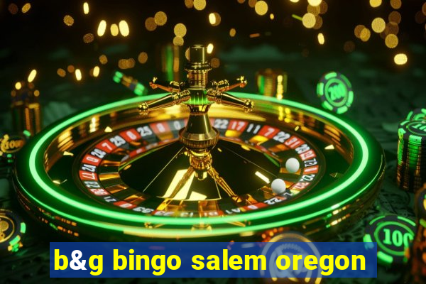 b&g bingo salem oregon