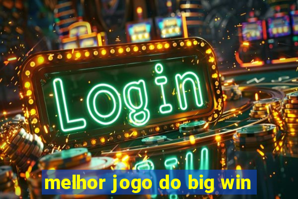 melhor jogo do big win