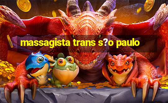 massagista trans s?o paulo