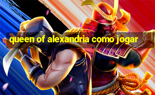 queen of alexandria como jogar