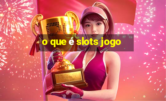 o que é slots jogo