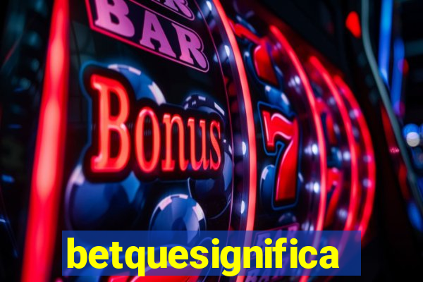 betquesignifica