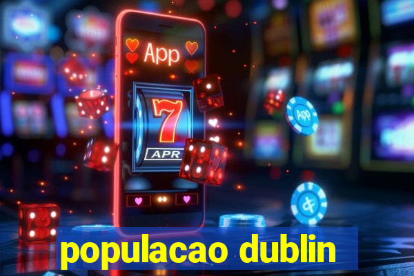 populacao dublin