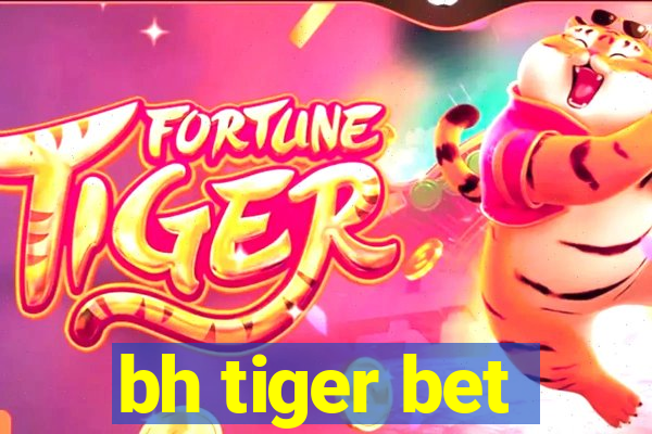 bh tiger bet