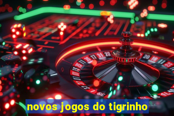 novos jogos do tigrinho