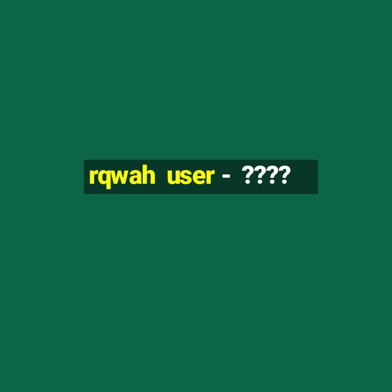 rqwah  user -  ????