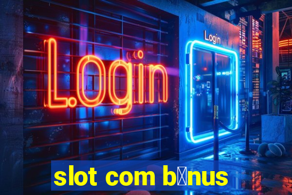 slot com b么nus