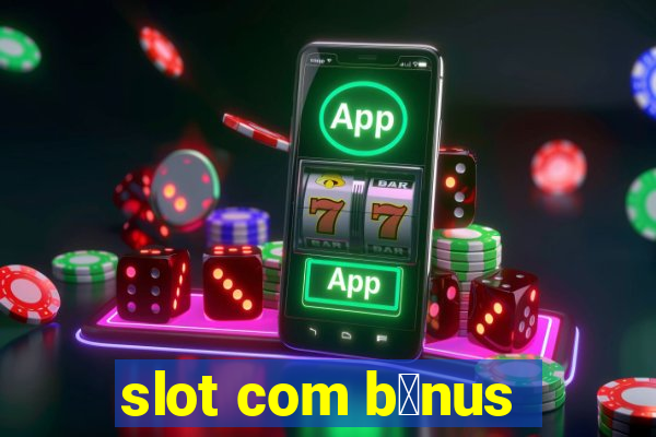 slot com b么nus